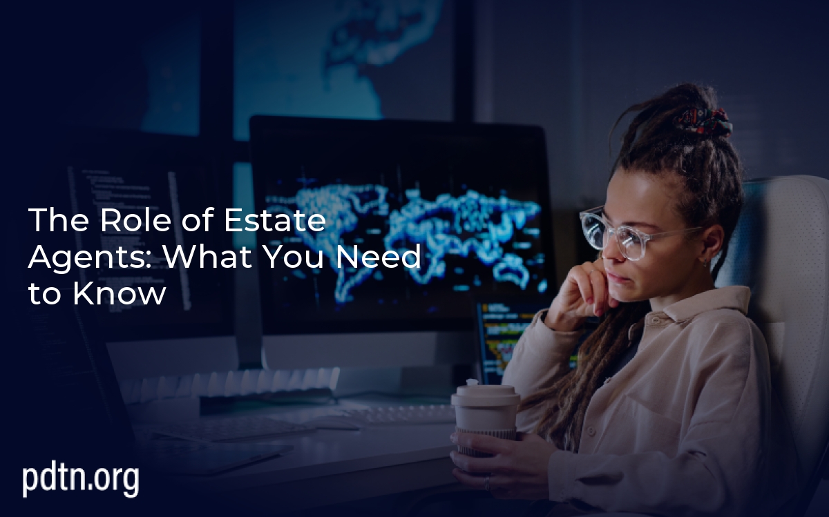 The Role of Estate Agents: What You Need to Know