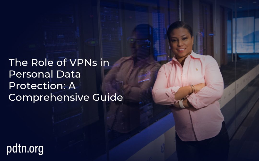 The Role of VPNs in Personal Data Protection: A Comprehensive Guide