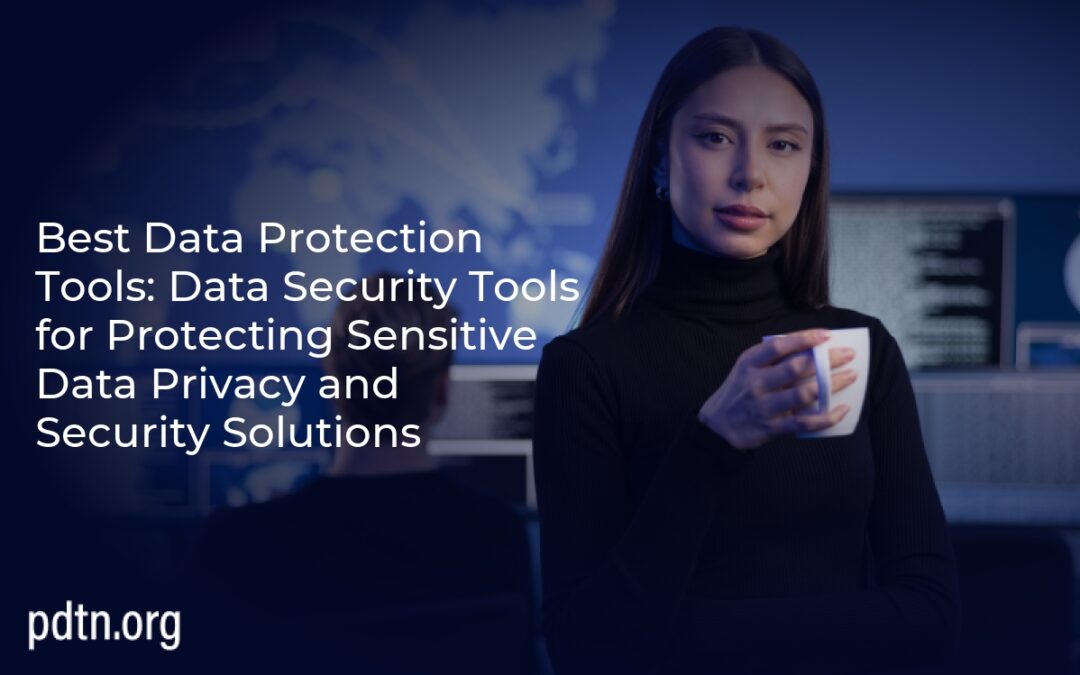 Best Data Protection Tools: Data Security Tools for Protecting Sensitive Data Privacy and Security Solutions
