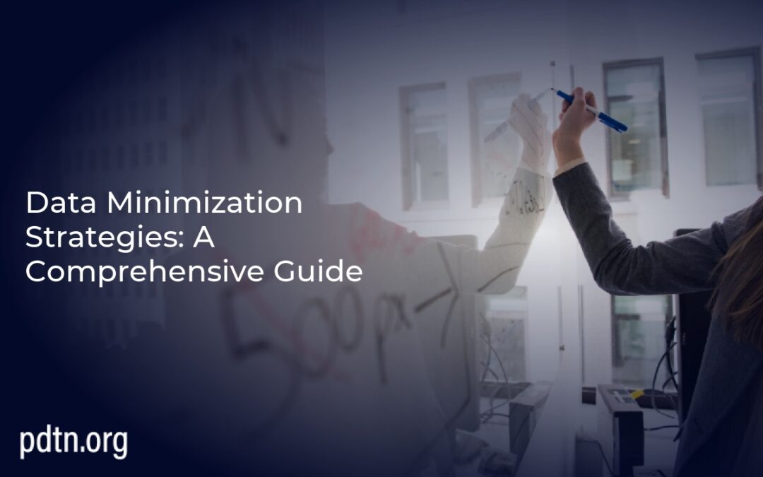 Data Minimization Strategies: A Comprehensive Guide