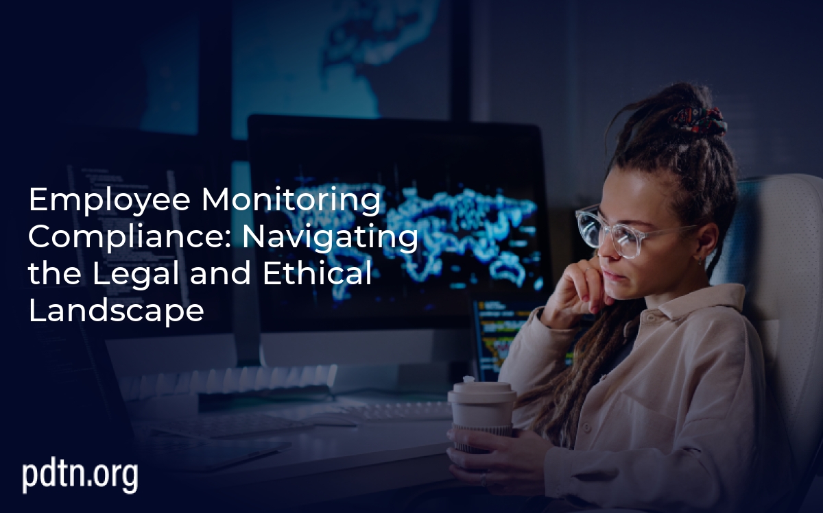 Employee Monitoring Compliance: Navigating the Legal and Ethical Landscape