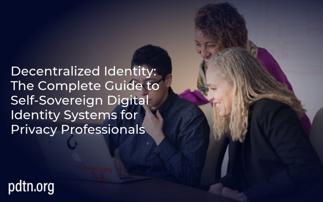 Decentralized Identity: The Complete Guide to Self-Sovereign Digital Identity Systems for Privacy Professionals