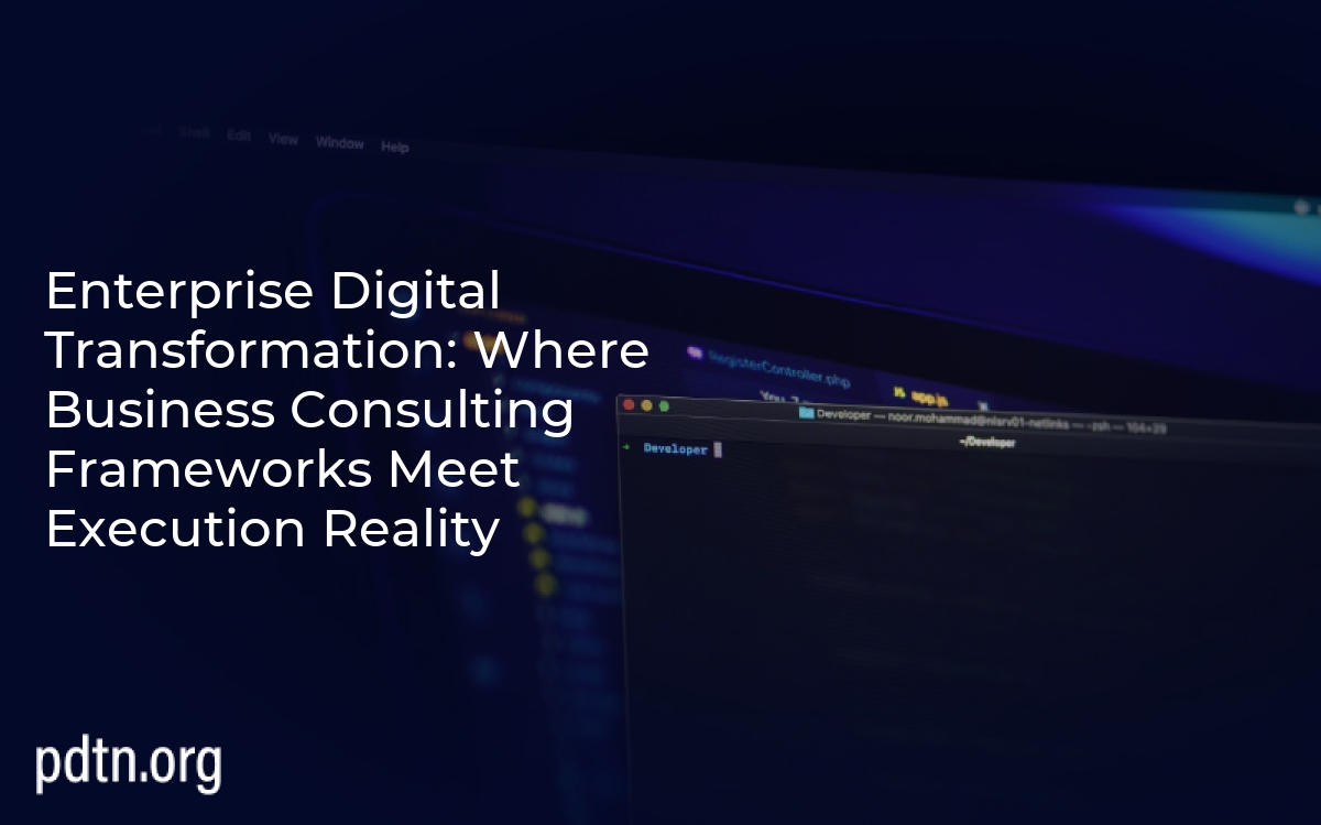 Enterprise Digital Transformation: Where Business Consulting Frameworks Meet Execution Reality